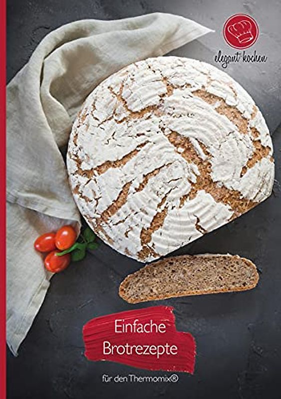 Einfache Brotrezepte für den Thermomix®: 20 abwechslungsreiche Rezepte zum Brotbacken