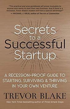 Secrets to a Successful Startup: A Recession-Proof Guide to Starting, Surviving & Thriving in Your Own Venture