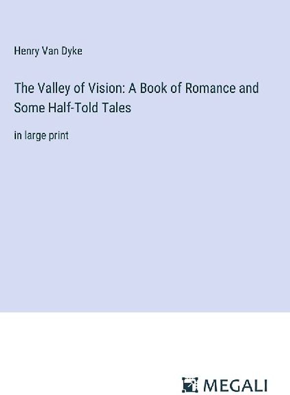 The Valley of Vision: A Book of Romance and Some Half-Told Tales