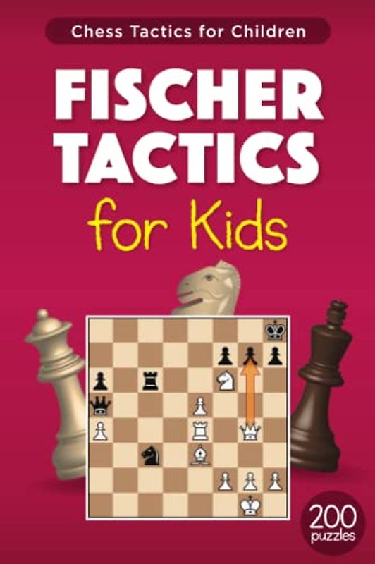 Fischer Tactics for Kids: 200 Puzzles with Solutions for Chess Training and Improvement from the Games of Bobby Fischer – Exercises for Children and their Parents (Tactics for Children)