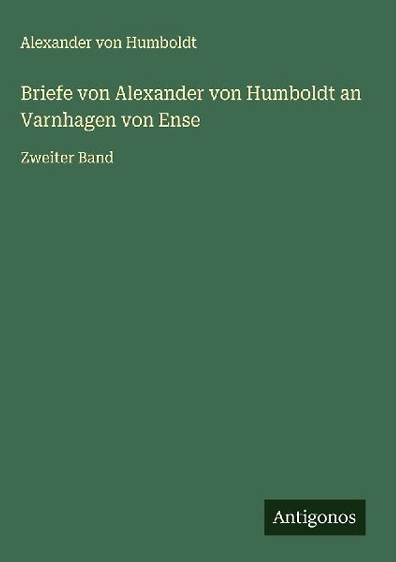 Briefe von Alexander von Humboldt an Varnhagen von Ense