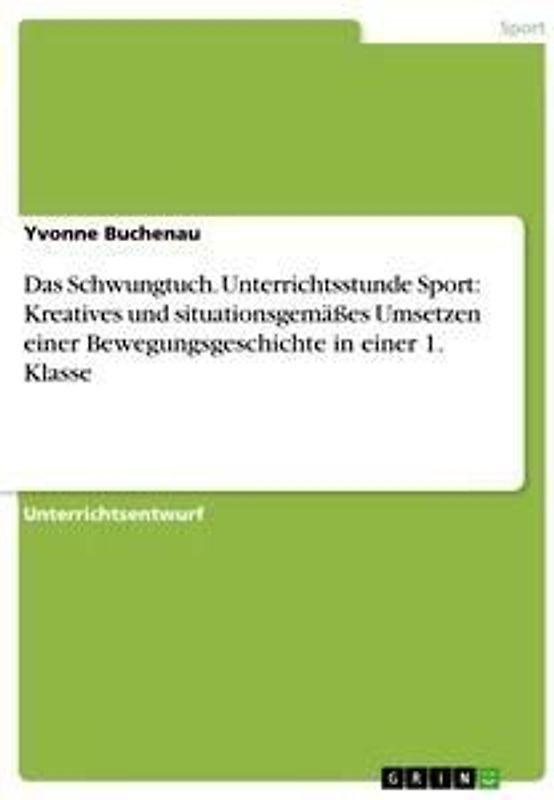 Das Schwungtuch. Unterrichtsstunde Sport: Kreatives und situationsgemäßes Umsetzen einer Bewegungsgeschichte in einer 1. Klasse