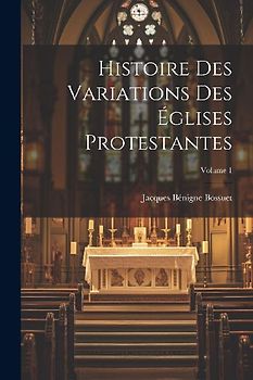 Histoire Des Variations Des Églises Protestantes; Volume 1