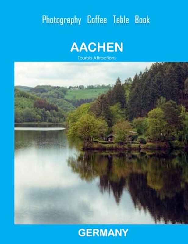 AACHEN GERMANY Photography Coffee Table Book Tourists Attractions: A Mind-Blowing Tour of Aachen City,Germany Photography Coffee Table Book: for ... Ages Who Love Tourism & Travel. June 21,2023.
