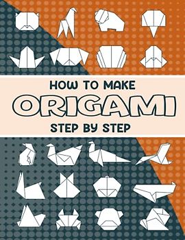 How To Make Origami Step By Step: Unlock Your Child's Creativity with Easy-to-Follow Origami Instructions and Fun Paper Projects