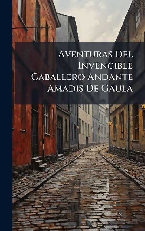 Aventuras Del Invencible Caballero Andante Amadis De Gaula