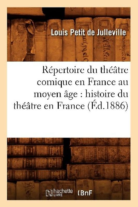 Répertoire Du Théâtre Comique En France Au Moyen Âge: Histoire Du Théâtre En France (Éd.1886)