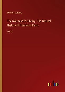 The Naturalist's Library. The Natural History of Humming-Birds