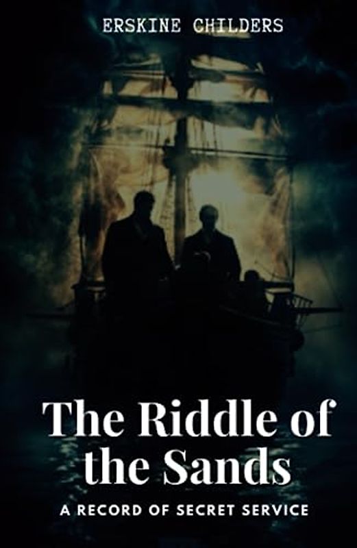 The Riddle of the Sands: A Record of Secret Service: Classic Victorian Spy Fiction (Annotated)