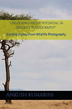 "Unlocking Profit Potential in Wildlife Photography": Earning Money From Wildlife Photography
