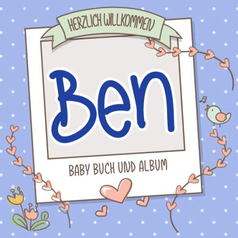Herzlich Willkommen Ben - Baby Buch und Album: Personalisiertes Babybuch und Babyalbum, Geschenk zur Geburt mit dem Baby Namen auf dem Cover