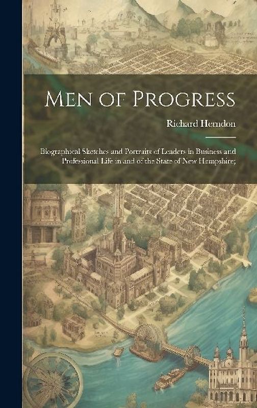 Men of Progress; Biographical Sketches and Portraits of Leaders in Business and Professional Life in and of the State of New Hampshire;