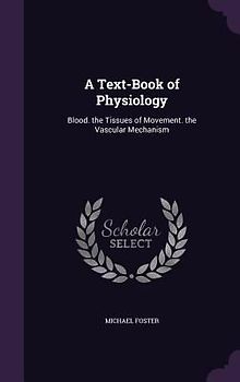 A Text-Book of Physiology: Blood. the Tissues of Movement. the Vascular Mechanism