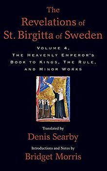 The Revelations of St. Birgitta of Sweden, Volume 4: The Heavenly Emperor's Book to Kings, The Rule, and Minor Works