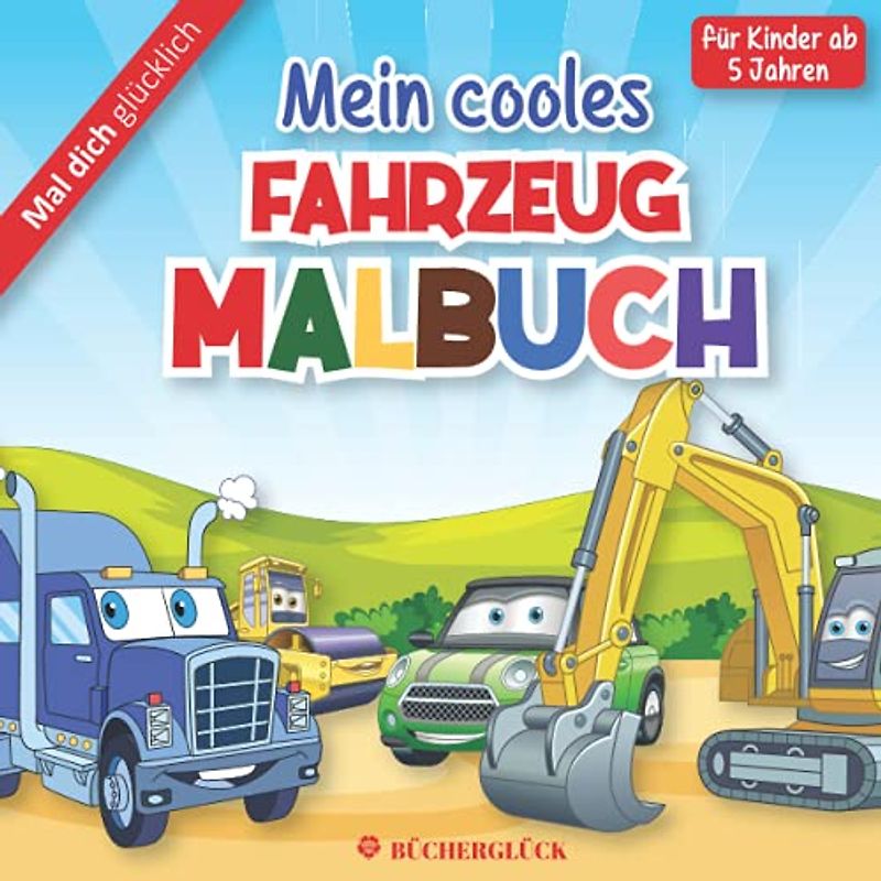 Mein cooles FAHRZEUG MALBUCH - für Kinder ab 5 Jahren - Mal dich glücklich -: mit 50 coolen Fahrzeug-Motiven- vom Bagger und anderen ... Zauberschöne Malbücher für Kinder, Band 2)