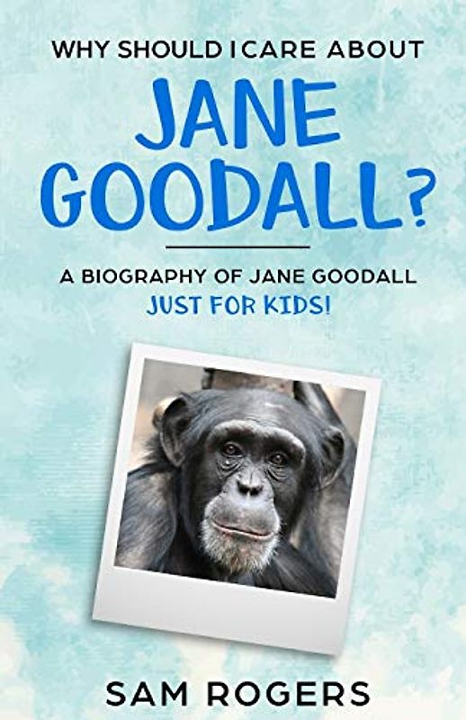 Why Should I Care About Jane Goodall?: A Biography of Jane Goodall Just For Kids!