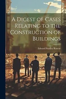 A Digest of Cases Relating to the Construction of Buildings