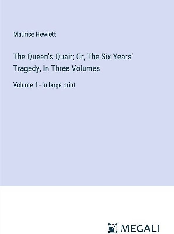 The Queen's Quair; Or, The Six Years' Tragedy, In Three Volumes