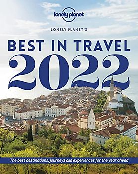 Lonely Planet's Best in Travel 2022 16: The Best Destinations, Journeys and Experiences for the Year Ahead