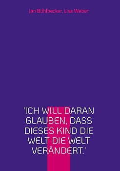 Ich will daran glauben, dass dieses Kind die Welt die Welt verändert.