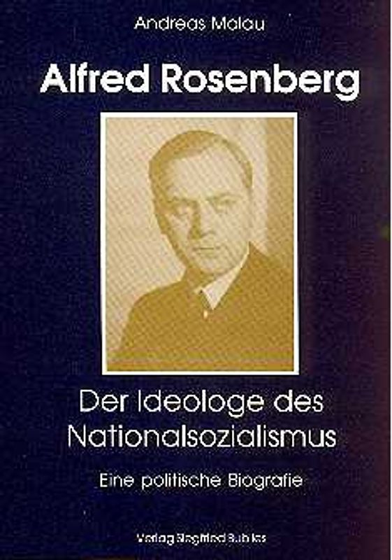 Alfred Rosenberg. Der Ideologe des Nationalsozialismus. Eine politische Biografie