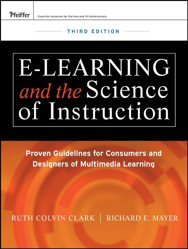 e-Learning and the Science of Instruction. Proven Guidelines for Consumers and Designers of Multimedia Learning