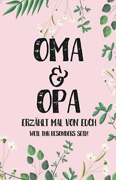 OMA & OPA - ERZÄHLT DOCH MAL: Ein Fragebuch an Oma und Opa - "Oma & Opa. erzählt doch mal von euch