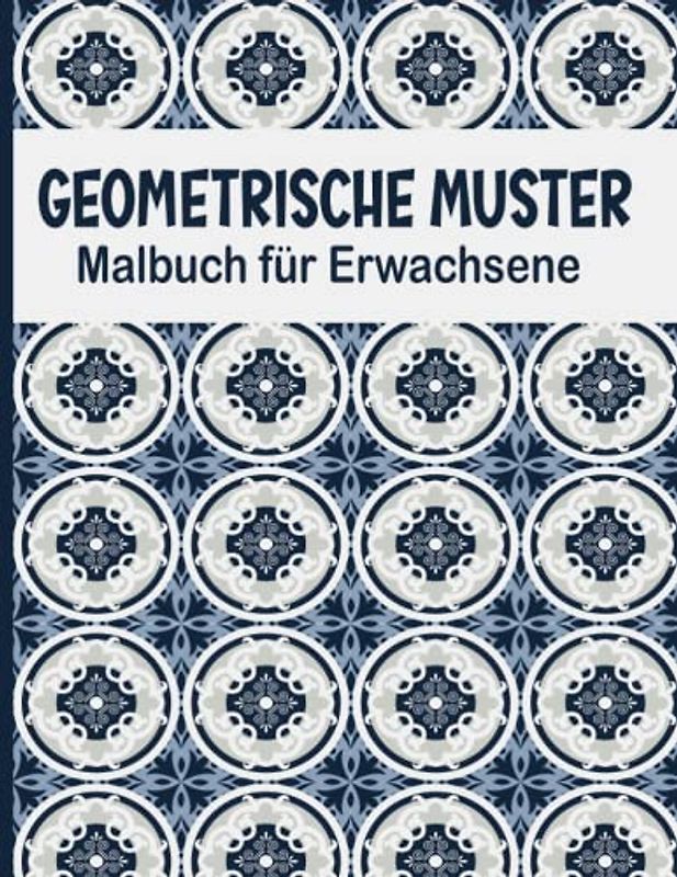 Geometrische Muster Malbuch für Erwachsene: Perfekte geometrische Muster, 50 Ausmalbilder mit geometrischen Formen und Mustern um Stress zu reduzieren und sich zu entspannen