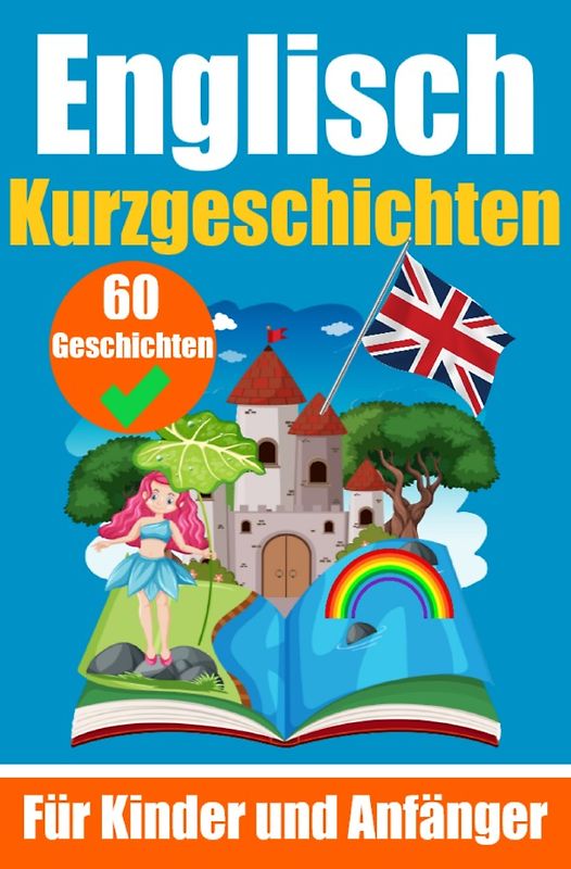 60 Kurzgeschichten auf Englisch | Ein zweisprachiges Buch auf Deutsch und Englisch | Ein Buch zum Erlernen der englischen Sprache für Kinder und Anfänger