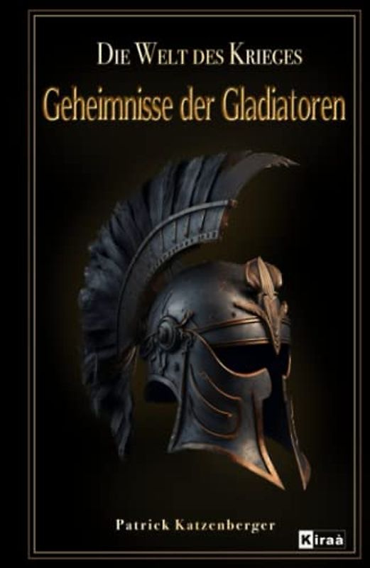 Geheimnisse der Gladiatoren : Die Welt des Krieges / Das Gladiatoren buch über die römische antike: Das Gladiatorenkämpfe Buch mit spannenden Themen ... spannend aufgearbeitet, Band 1)