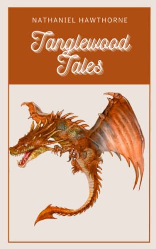 Tanglewood Tales: Classic Myths Retold in Hawthorne's Collection of Enchanting Short Stories (Annotated)