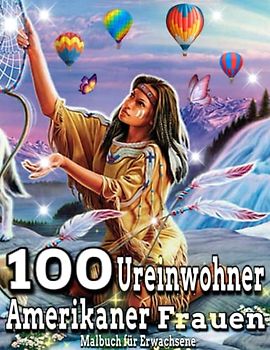 100 Ureinwohner Amerikaner Frauen: Schöne indianische amerikanische Frauen, tolles Design für Erwachsene / mit Indianern, perfekt zum Ausmalen, Stress ... Ureinwohner feiern einzigartige Malvorlagen