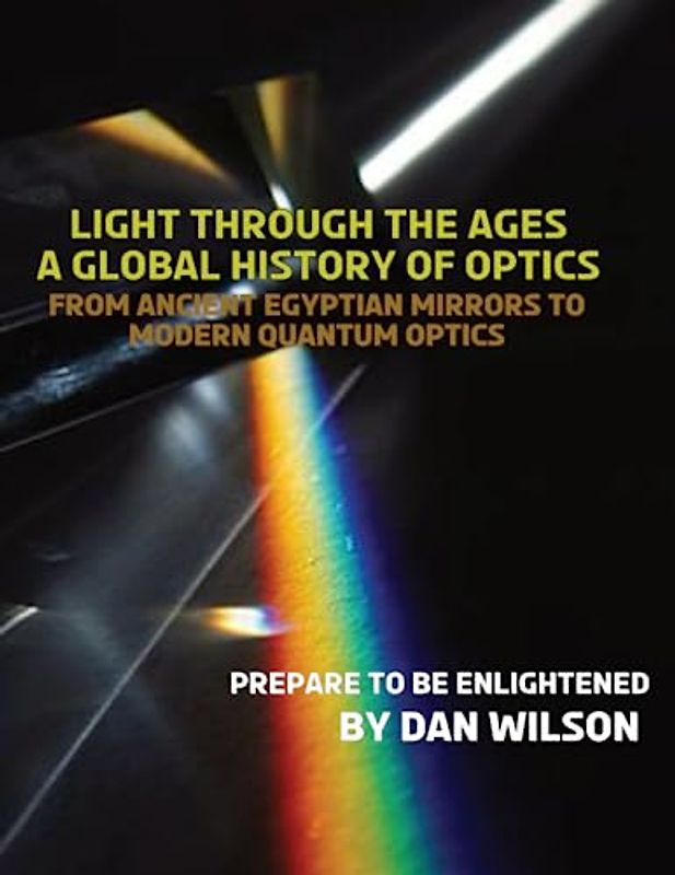 Light through the Ages: A Global History of Optics: From Ancient Egyptian Mirrors to Modern Quantum Optics