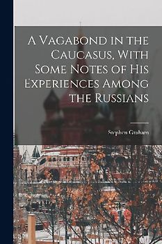 A Vagabond in the Caucasus, With Some Notes of his Experiences Among the Russians