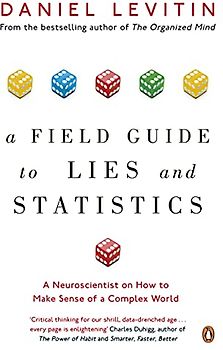 A Field Guide to Lies and Statistics: A Neuroscientist on How to Make Sense of a Complex World