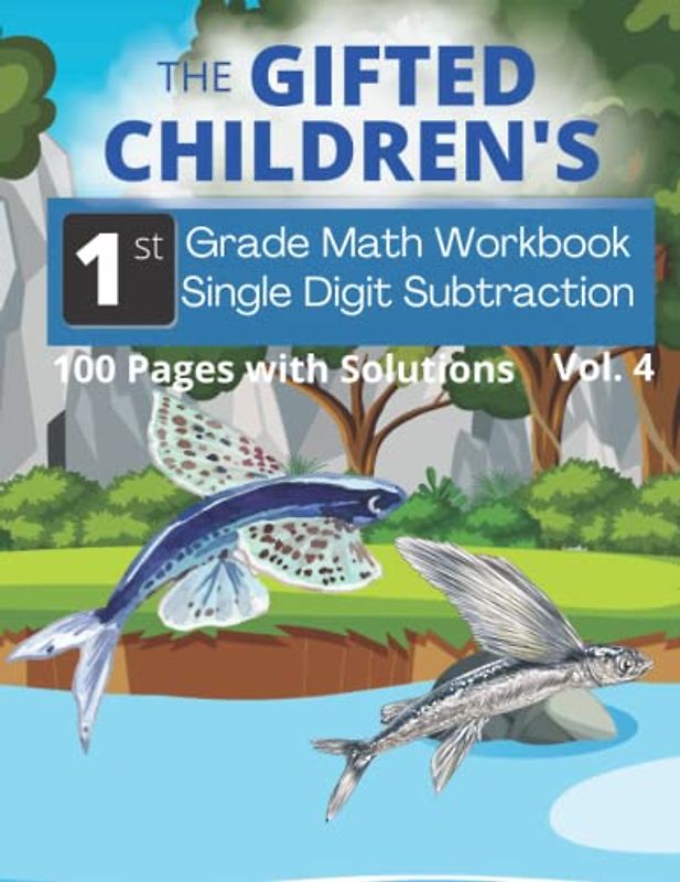 The Gifted Children's 1st Grade Math Workbook Single Digit Subtraction, 100 Pages with Solutions, Vol. 4: Help your Advanced Learner get ahead in math ... Students, Parents, Teachers and Educators.