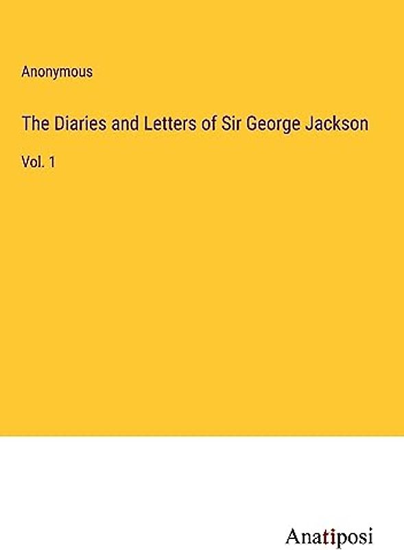 The Diaries and Letters of Sir George Jackson: Vol. 1