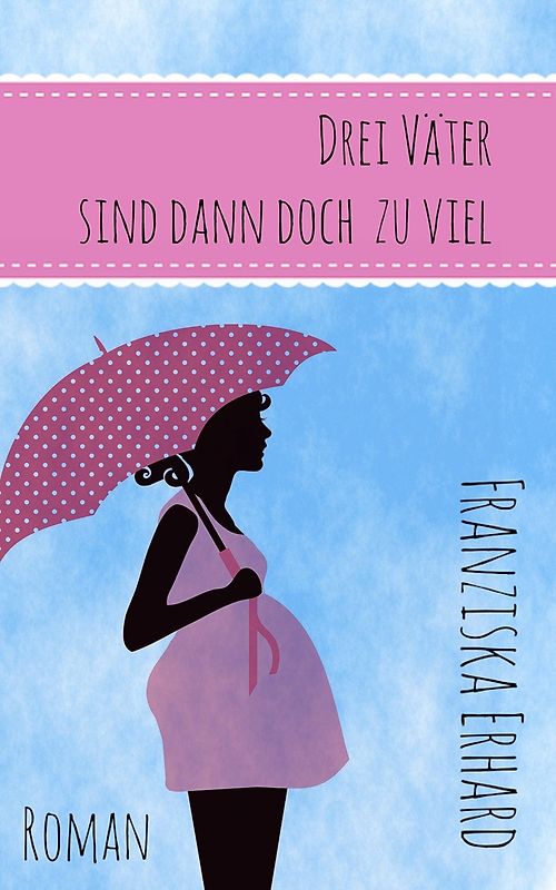 Drei Väter sind dann doch zu viel - Franziska Erhard