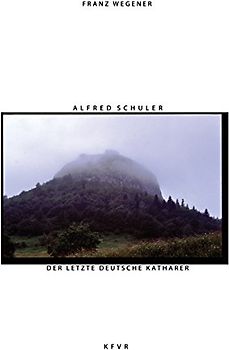 Alfred Schuler, der letzte deutsche Katharer: Gnosis, Nationalsozialismus und mystische Blutleuchte (Politische Religion des Nationalsozialismus) - Wegener, Franz