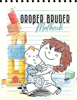 Großer Bruder Malbuch: Perfektes Geschenk für Kleinkinder und Mädchen mit einem neuen Baby Und für den Neuen Großen Bruder Geschwisterkind Geschenkidee