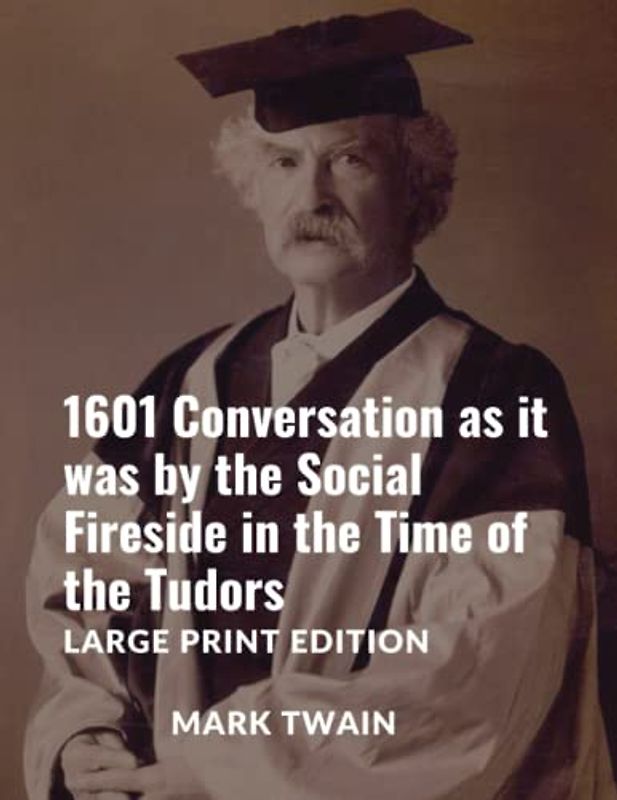 1601 Conversation as it was by the Social Fireside in the Time of the Tudors: Large Print Edition