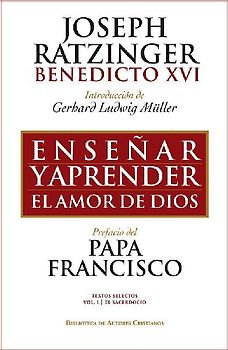 Enseñar y aprender el amor de Dios : con ocasión del 65 aniversario de la ordenación sacerdotal del Papa emérito