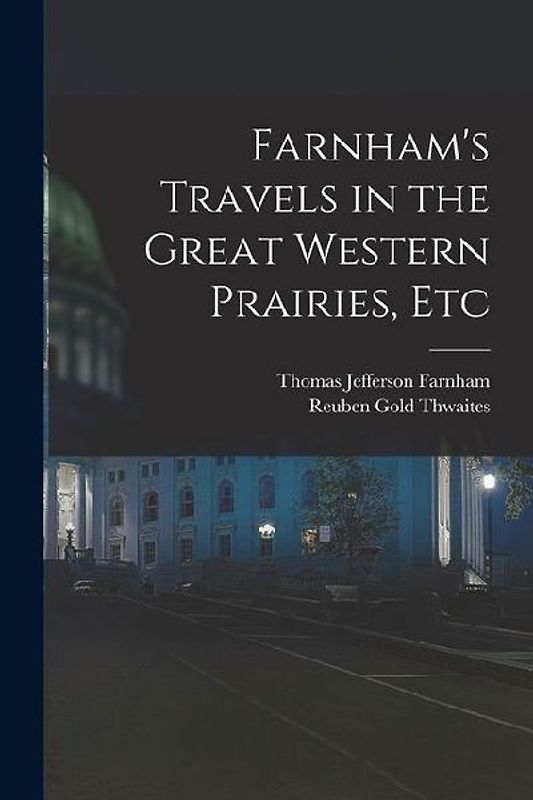 Farnham's Travels in the Great Western Prairies, Etc