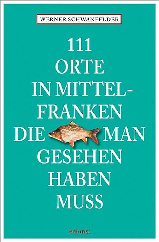111 Orte in Mittelfranken, die man gesehen haben muss