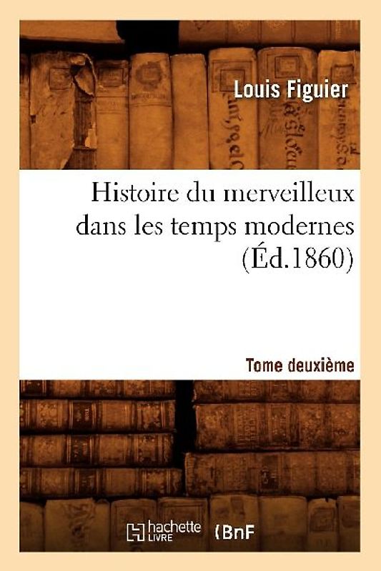 Histoire Du Merveilleux Dans Les Temps Modernes. Tome Deuxième (Éd.1860)