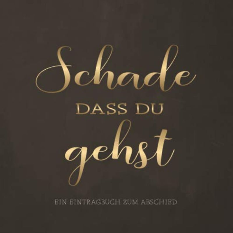 Schade Dass Du Gehst: Ein Eintragbuch zum Abschied · 80 Seiten zum Hineinschreiben und Einkleben · Geschenkidee für Kollegen | Jobwechsel | Rentenantritt