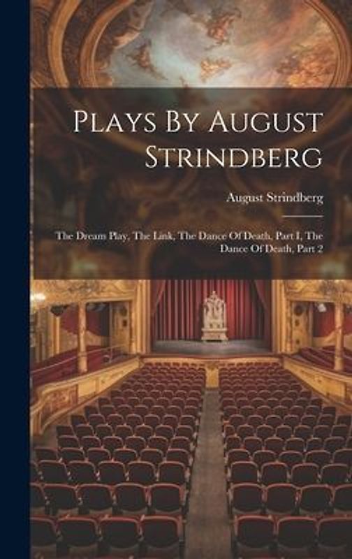 Plays By August Strindberg: The Dream Play, The Link, The Dance Of Death, Part I, The Dance Of Death, Part 2
