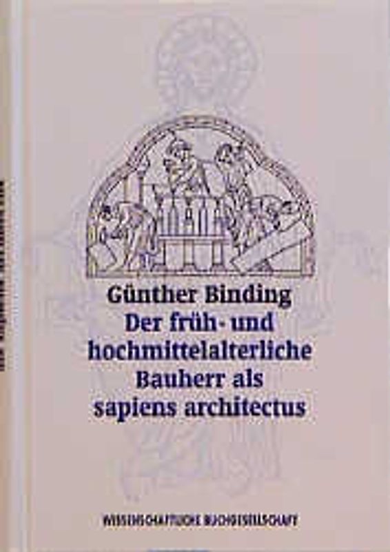 Der früh- und hochmittelalterliche Bauherr als sapiens architectus