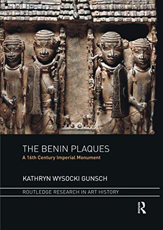 The Benin Plaques: A 16th Century Imperial Monument (Routledge Research in Art History)