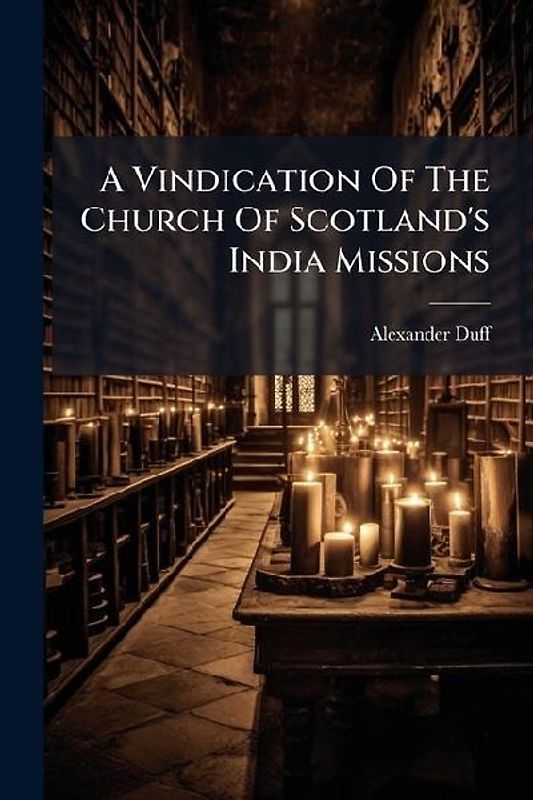 A Vindication Of The Church Of Scotland's India Missions
